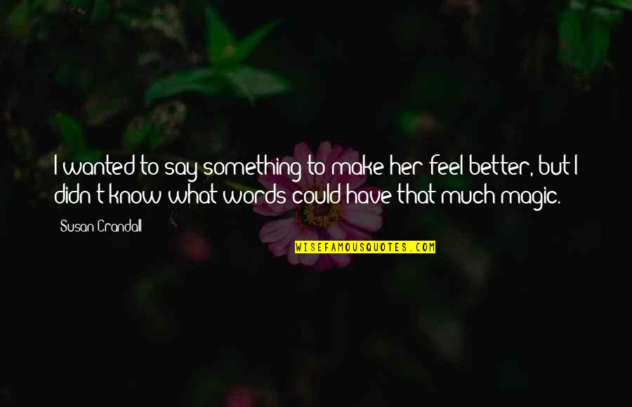 Could Feel Quotes By Susan Crandall: I wanted to say something to make her Could Feel Quotes By Susan Crandall: I wanted to say something to make her