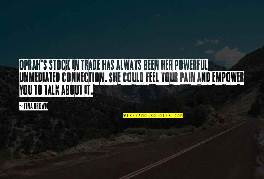Could Feel Quotes By Tina Brown: Oprah's stock in trade has always been her Could Feel Quotes By Tina Brown: Oprah's stock in trade has always been her
