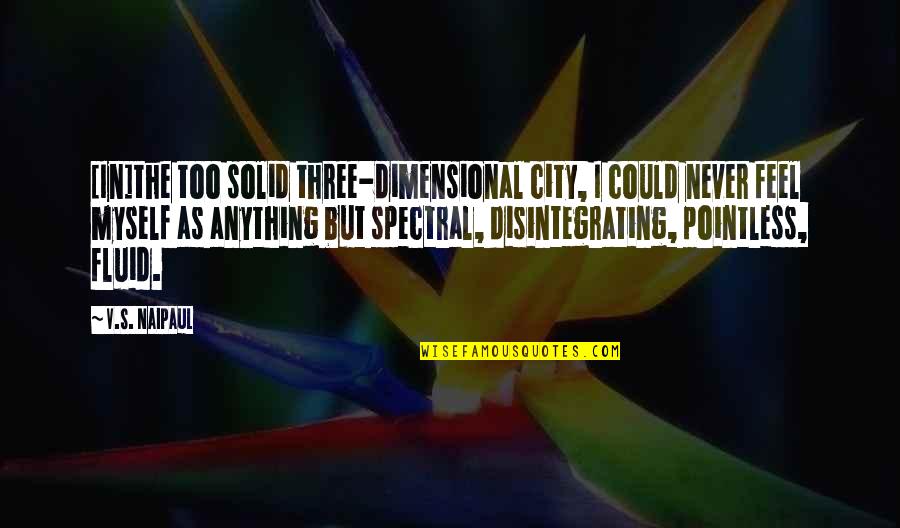 Could Feel Quotes By V.S. Naipaul: [In]the too solid three-dimensional city, I could never