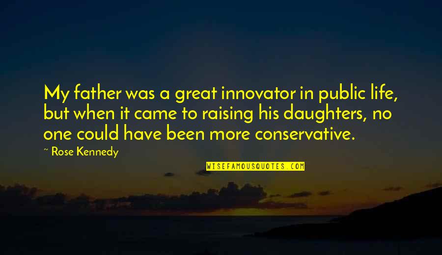 Could Have Been Great Quotes By Rose Kennedy: My father was a great innovator in public