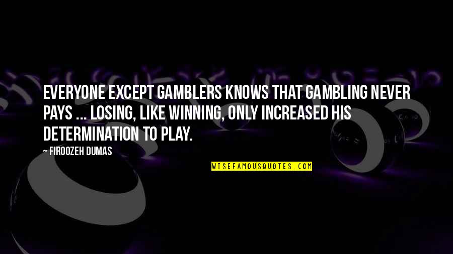 Could Have Been Love Quotes By Firoozeh Dumas: Everyone except gamblers knows that gambling never pays