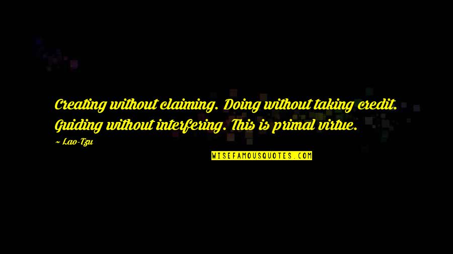 Could Have Been Love Quotes By Lao-Tzu: Creating without claiming. Doing without taking credit. Guiding