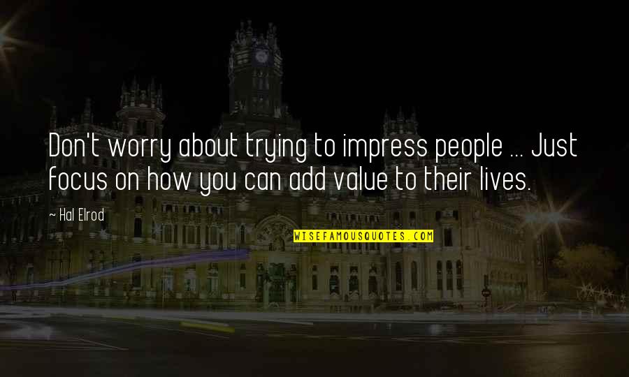 Could Have Been Yours Quotes By Hal Elrod: Don't worry about trying to impress people ...