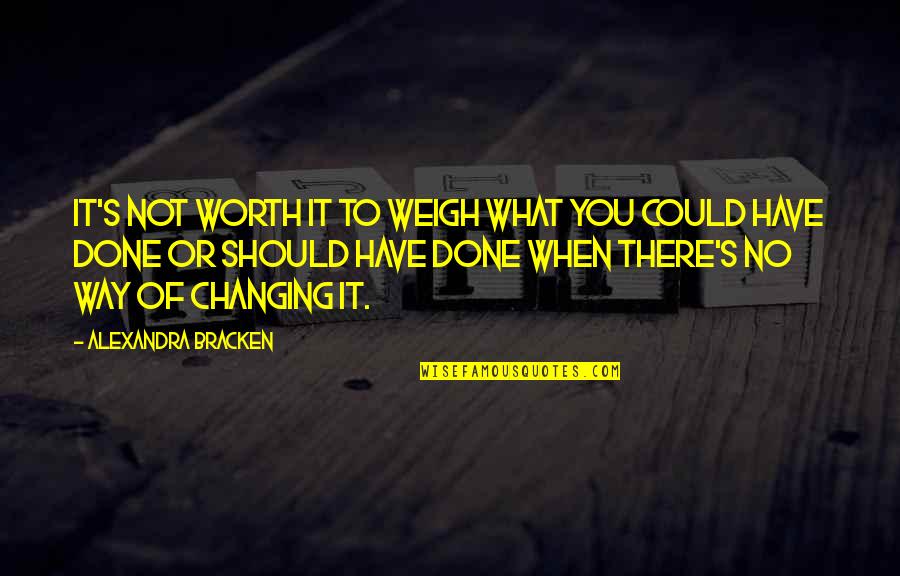 Could Have Should Have Quotes By Alexandra Bracken: It's not worth it to weigh what you