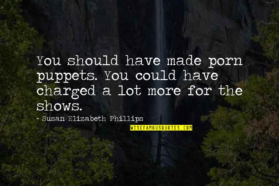 Could Have Should Have Quotes By Susan Elizabeth Phillips: You should have made porn puppets. You could