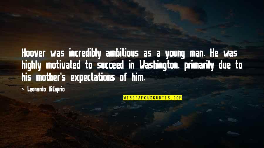 Could Haves Quotes By Leonardo DiCaprio: Hoover was incredibly ambitious as a young man. Could Haves Quotes By Leonardo DiCaprio: Hoover was incredibly ambitious as a young man.