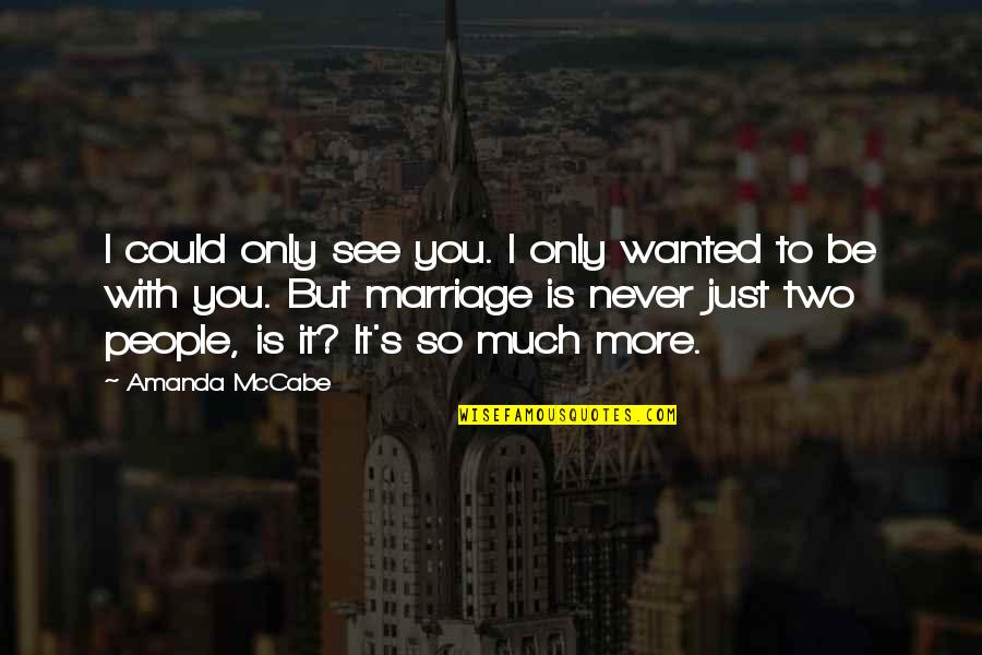 Could It Be Love Quotes By Amanda McCabe: I could only see you. I only wanted Could It Be Love Quotes By Amanda McCabe: I could only see you. I only wanted