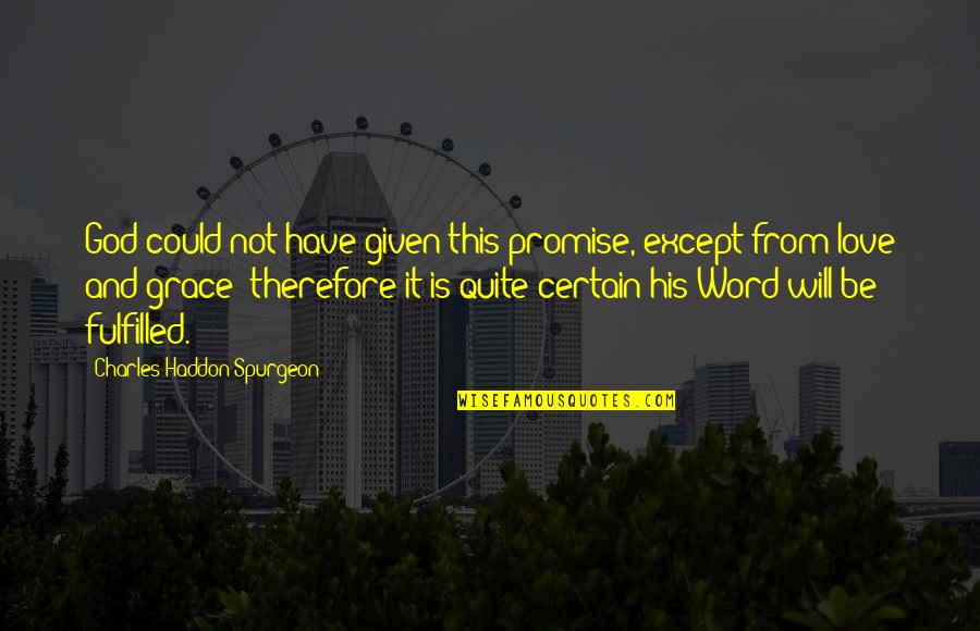 Could It Be Love Quotes By Charles Haddon Spurgeon: God could not have given this promise, except Could It Be Love Quotes By Charles Haddon Spurgeon: God could not have given this promise, except