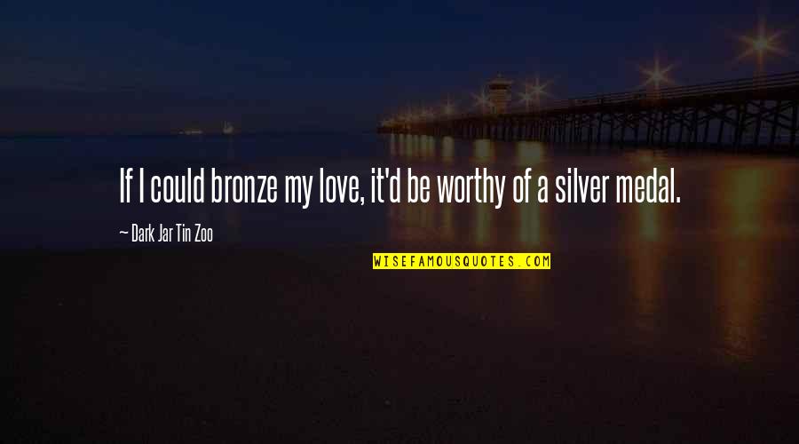 Could It Be Love Quotes By Dark Jar Tin Zoo: If I could bronze my love, it'd be Could It Be Love Quotes By Dark Jar Tin Zoo: If I could bronze my love, it'd be