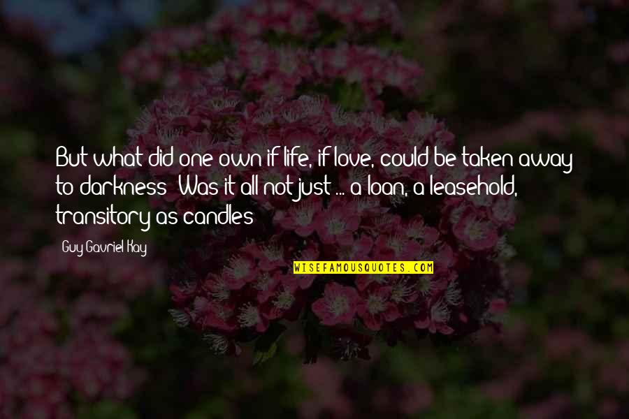 Could It Be Love Quotes By Guy Gavriel Kay: But what did one own if life, if Could It Be Love Quotes By Guy Gavriel Kay: But what did one own if life, if