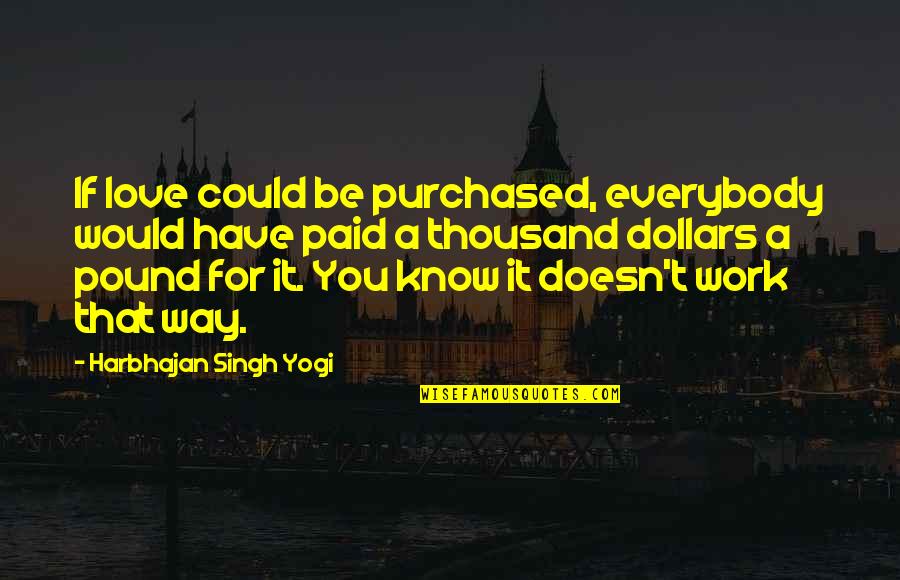 Could It Be Love Quotes By Harbhajan Singh Yogi: If love could be purchased, everybody would have Could It Be Love Quotes By Harbhajan Singh Yogi: If love could be purchased, everybody would have