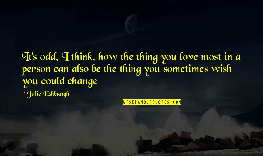 Could It Be Love Quotes By Julie Eshbaugh: It's odd, I think, how the thing you Could It Be Love Quotes By Julie Eshbaugh: It's odd, I think, how the thing you