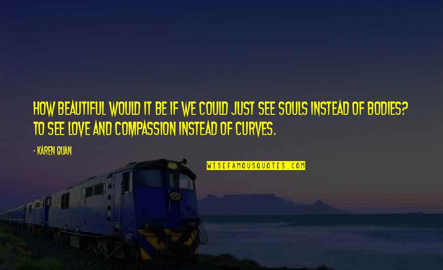 Could It Be Love Quotes By Karen Quan: How beautiful would it be if we could Could It Be Love Quotes By Karen Quan: How beautiful would it be if we could