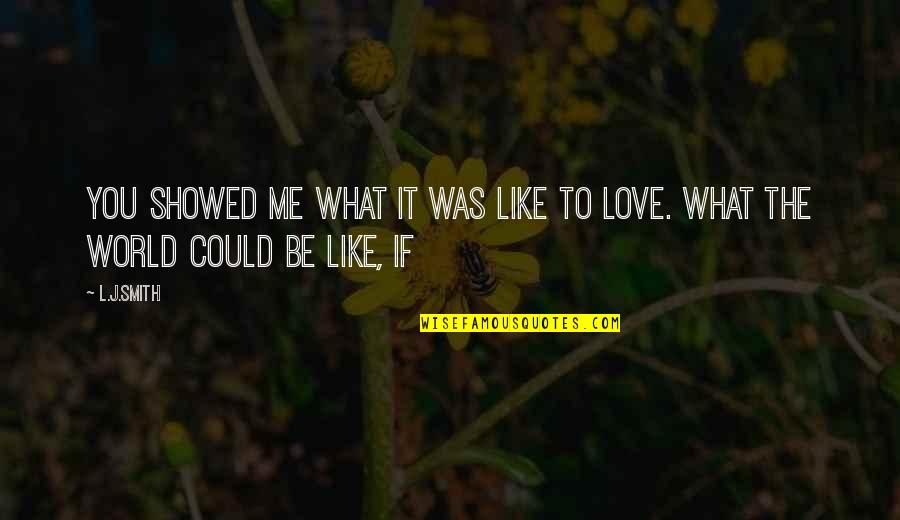 Could It Be Love Quotes By L.J.Smith: You showed me what it was like to