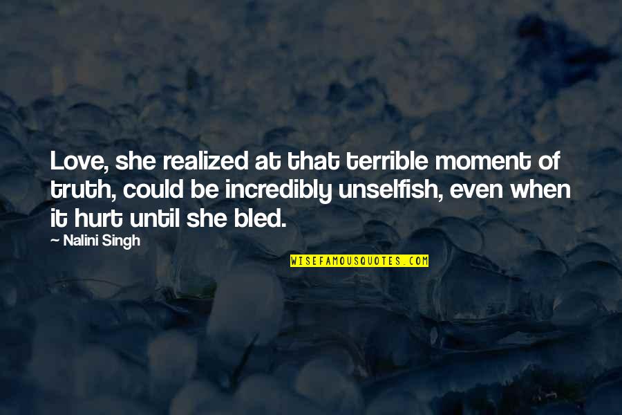 Could It Be Love Quotes By Nalini Singh: Love, she realized at that terrible moment of Could It Be Love Quotes By Nalini Singh: Love, she realized at that terrible moment of