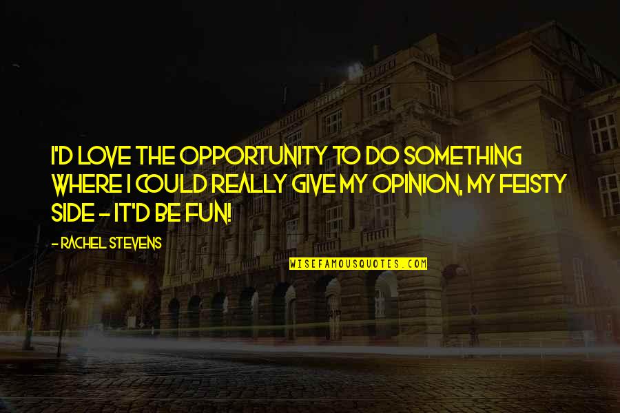 Could It Be Love Quotes By Rachel Stevens: I'd love the opportunity to do something where Could It Be Love Quotes By Rachel Stevens: I'd love the opportunity to do something where
