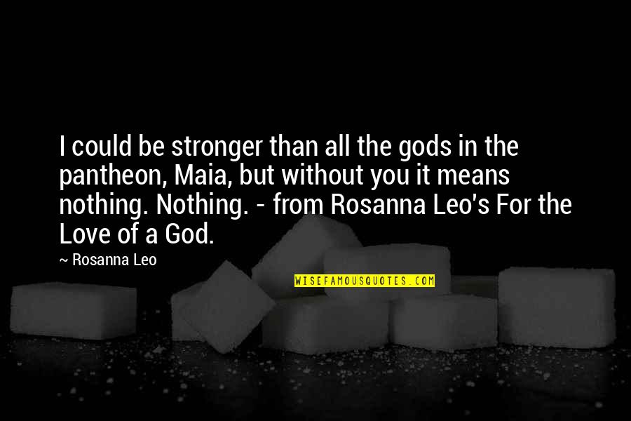 Could It Be Love Quotes By Rosanna Leo: I could be stronger than all the gods Could It Be Love Quotes By Rosanna Leo: I could be stronger than all the gods