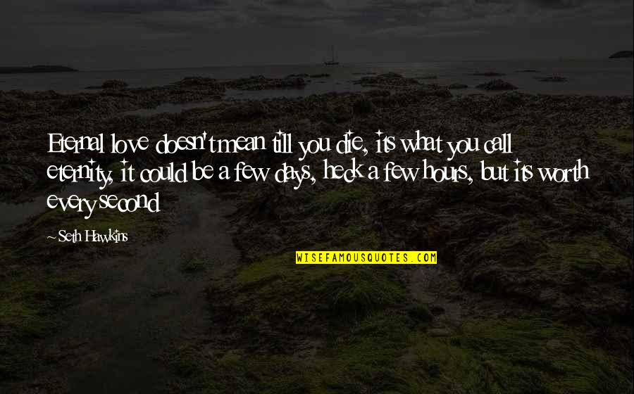 Could It Be Love Quotes By Seth Hawkins: Eternal love doesn't mean till you die, its Could It Be Love Quotes By Seth Hawkins: Eternal love doesn't mean till you die, its