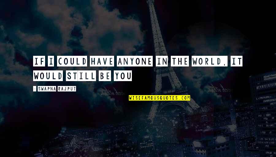 Could It Be Love Quotes By Swapna Rajput: If I could have anyone in the world, Could It Be Love Quotes By Swapna Rajput: If I could have anyone in the world,