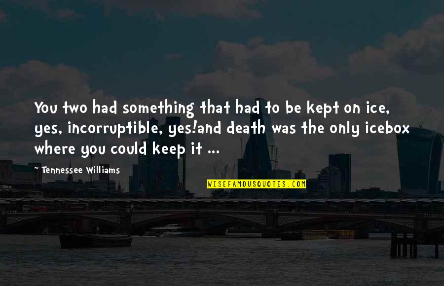 Could It Be Love Quotes By Tennessee Williams: You two had something that had to be Could It Be Love Quotes By Tennessee Williams: You two had something that had to be