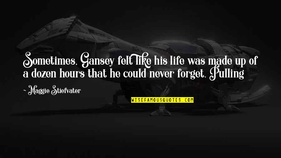 Could Never Forget You Quotes By Maggie Stiefvater: Sometimes, Gansey felt like his life was made