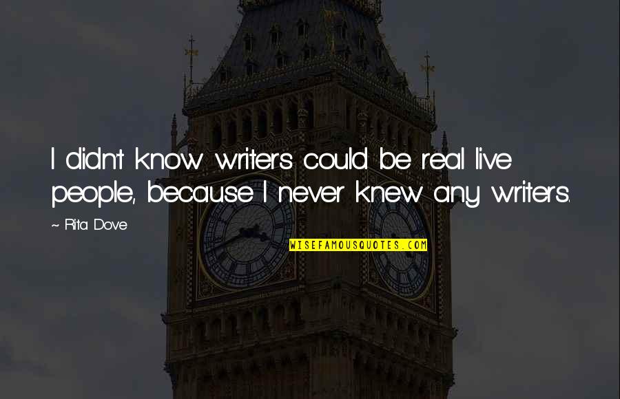 Could Never Live Without You Quotes By Rita Dove: I didn't know writers could be real live