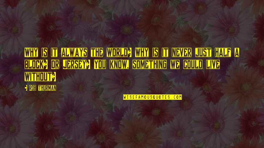 Could Never Live Without You Quotes By Rob Thurman: Why is it always the world? Why is