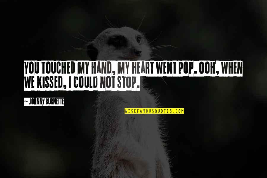 Could Not Stop Quotes By Johnny Burnette: You touched my hand, my heart went pop.