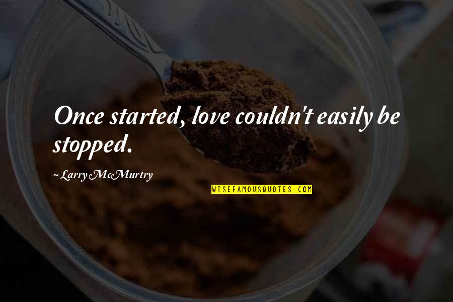 Could Not Stop Quotes By Larry McMurtry: Once started, love couldn't easily be stopped.