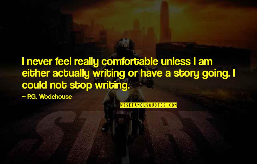 Could Not Stop Quotes By P.G. Wodehouse: I never feel really comfortable unless I am