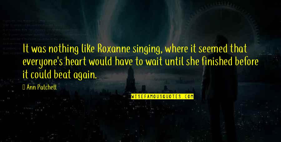 Could Not Wait Quotes By Ann Patchett: It was nothing like Roxanne singing, where it