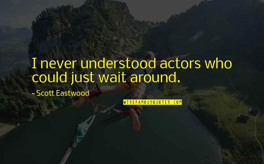 Could Not Wait Quotes By Scott Eastwood: I never understood actors who could just wait