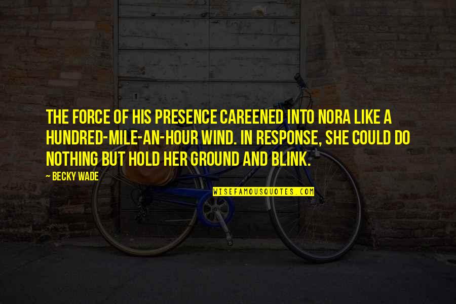 Could Of Quotes By Becky Wade: The force of his presence careened into Nora