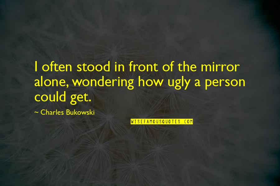 Could Of Quotes By Charles Bukowski: I often stood in front of the mirror