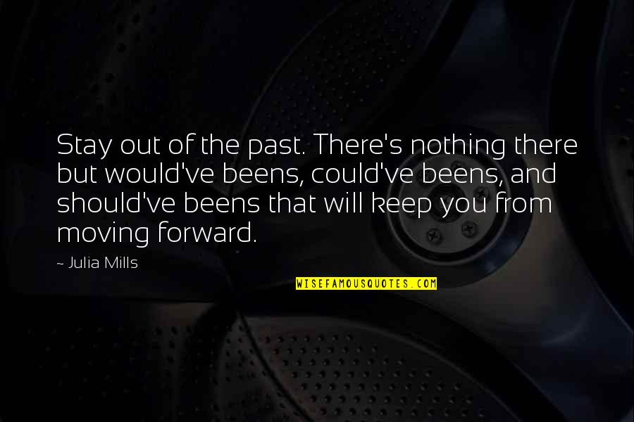 Could Of Would Of Should Of Quotes By Julia Mills: Stay out of the past. There's nothing there