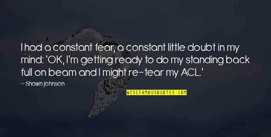 Could Of Would Of Should Of Quotes By Shawn Johnson: I had a constant fear, a constant little