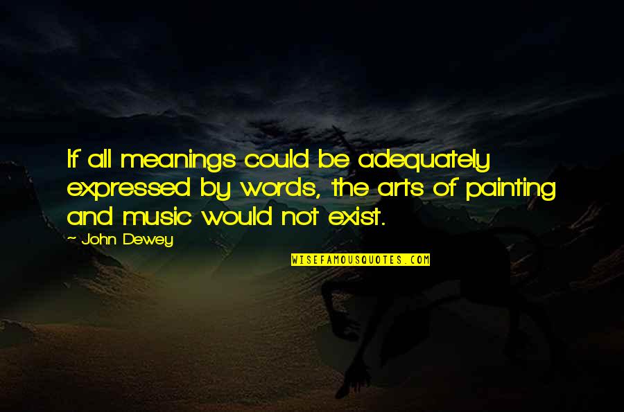 Could Quotes By John Dewey: If all meanings could be adequately expressed by