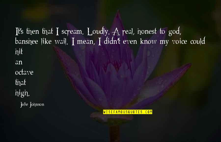 Could Scream Quotes By Julie Johnson: It's then that I scream. Loudly. A real,