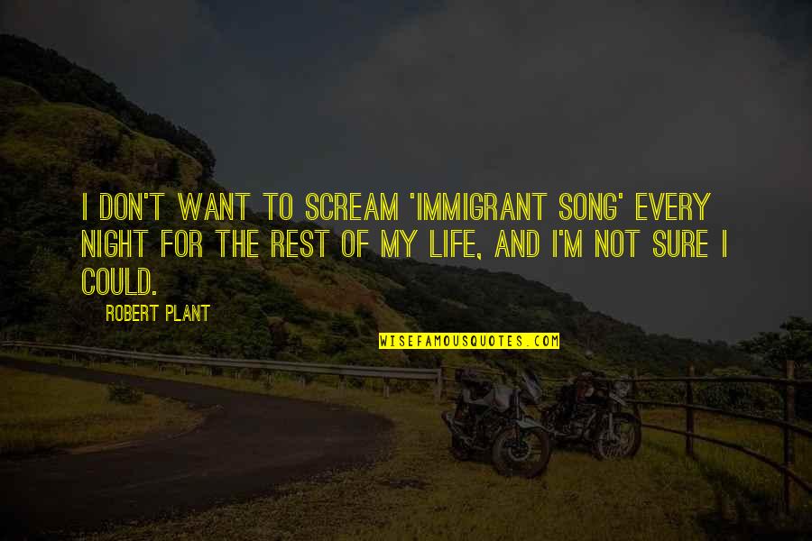 Could Scream Quotes By Robert Plant: I don't want to scream 'Immigrant Song' every