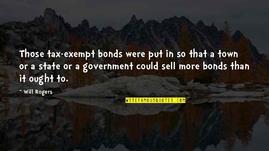 Could Sell Quotes By Will Rogers: Those tax-exempt bonds were put in so that