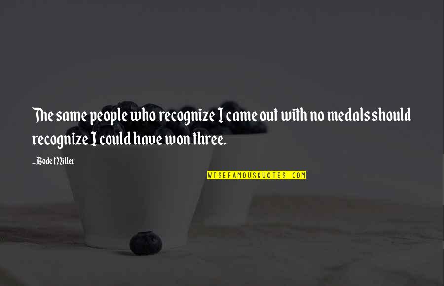 Could Should Quotes By Bode Miller: The same people who recognize I came out