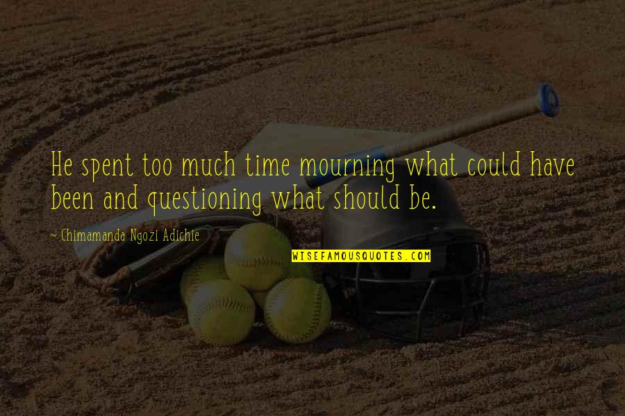 Could Should Quotes By Chimamanda Ngozi Adichie: He spent too much time mourning what could