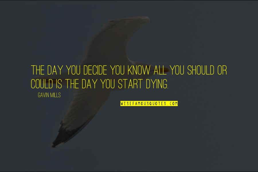 Could Should Quotes By Gavin Mills: The day you decide you know all you