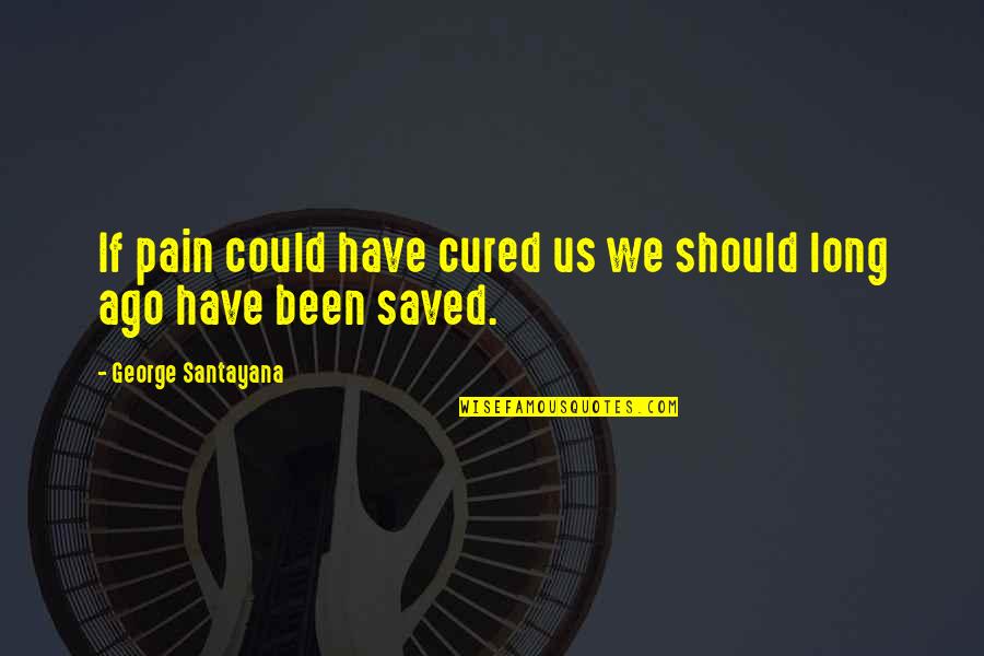 Could Should Quotes By George Santayana: If pain could have cured us we should