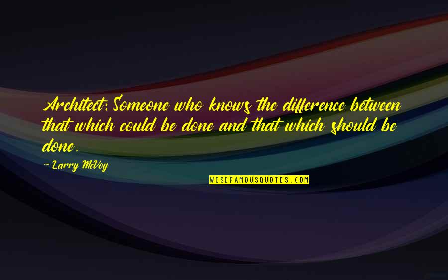 Could Should Quotes By Larry McVoy: Architect: Someone who knows the difference between that