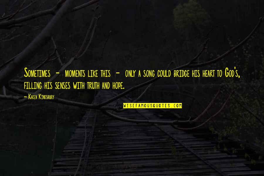 Could Song Quotes By Karen Kingsbury: Sometimes - moments like this - only a Could Song Quotes By Karen Kingsbury: Sometimes - moments like this - only a
