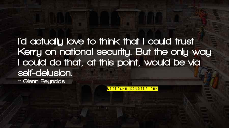 Could This Be Love Quotes By Glenn Reynolds: I'd actually love to think that I could Could This Be Love Quotes By Glenn Reynolds: I'd actually love to think that I could