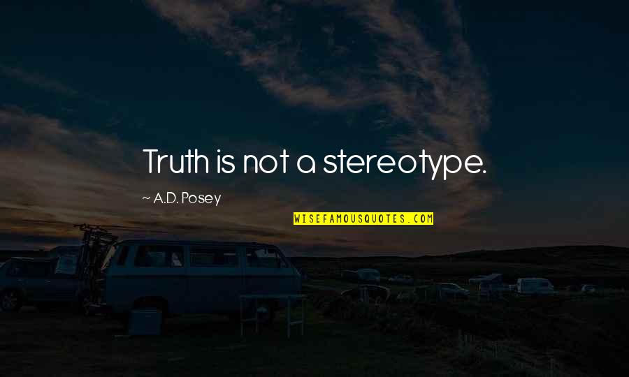 Could This Be Real Love Quotes By A.D. Posey: Truth is not a stereotype.