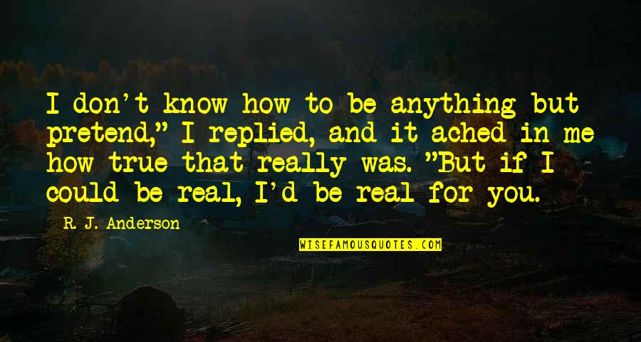 Could This Be Real Love Quotes By R. J. Anderson: I don't know how to be anything but