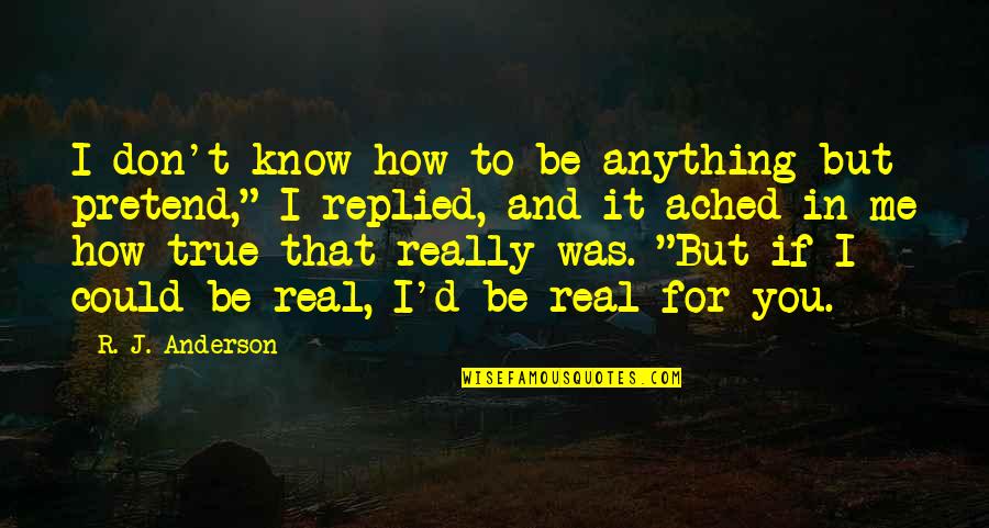 Could This Be Real Love Quotes By R. J. Anderson: I don't know how to be anything but Could This Be Real Love Quotes By R. J. Anderson: I don't know how to be anything but